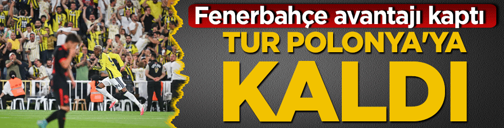 Fenerbahçe avantajı kaptı: Tur Polonya'ya kaldı