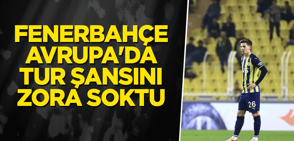 Fenerbahçe Avrupa'da tur şansını zora soktu