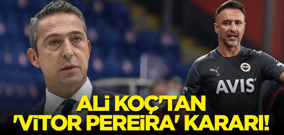 Fenerbahçe Başkanı Ali Koç'tan 'Vitor Pereira' kararı!