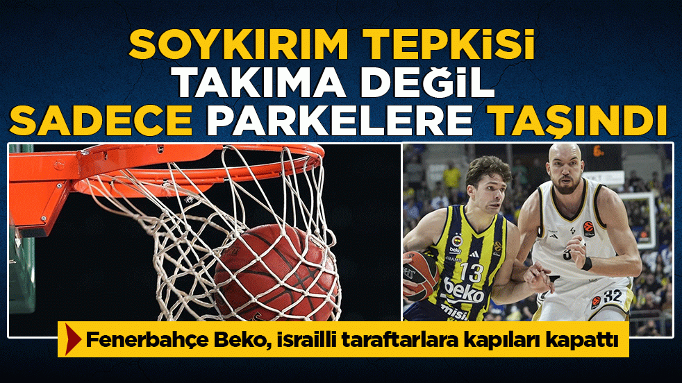 Fenerbahçe Beko, İsrailli taraftarlara kapıları kapattı: Soykırım tepkisi takıma değil, sadece parkelere taşındı