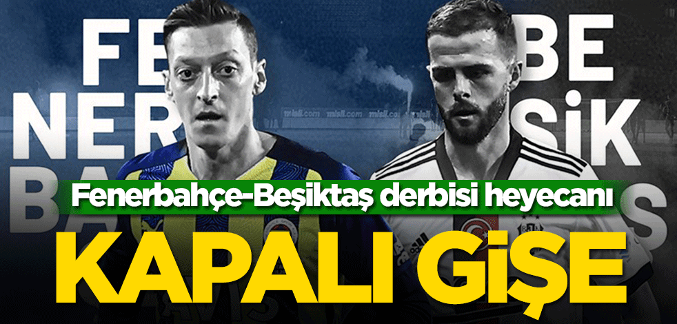 Fenerbahçe-Beşiktaş derbisi heyecanı! Kapalı gişe