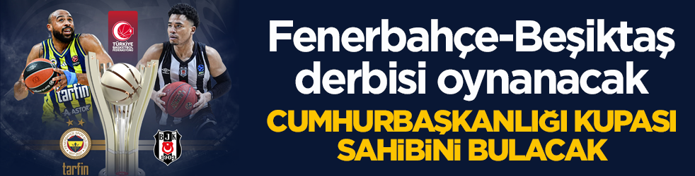 Fenerbahçe-Beşiktaş derbisi oynanacak! Cumhurbaşkanlığı Kupası sahibini bulacak
