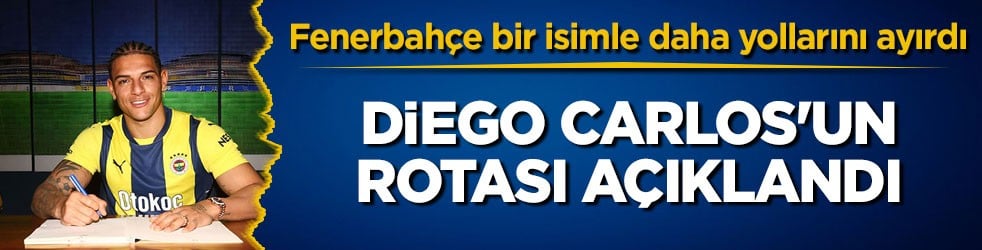 Fenerbahçe bir isimle daha yollarını ayırdı! Diego Carlos'un rotası açıklandı