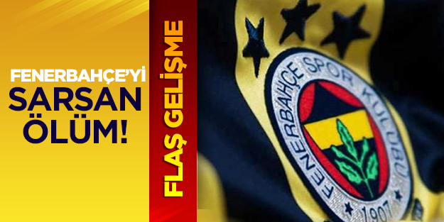 Fenerbahçe camiasını sarsan ölüm