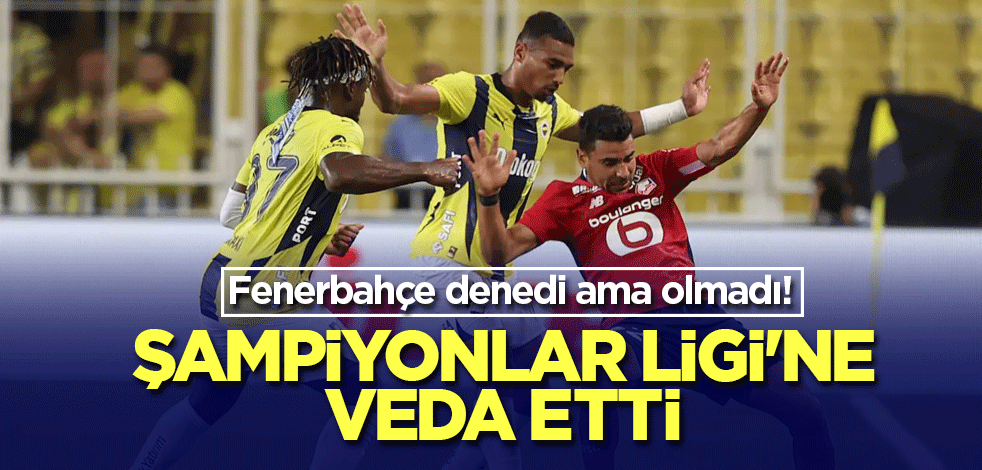 Fenerbahçe denedi ama olmadı! Şampiyonlar Ligi'ne veda etti