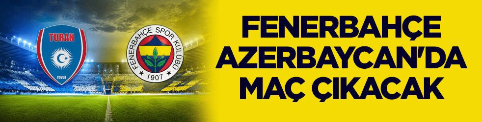 Fenerbahçe duyurdu! Azerbaycan'da hazırlık maçı oynanacak