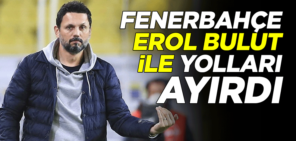 Fenerbahçe, Erol Bulut ile yolların ayrıldığını açıkladı