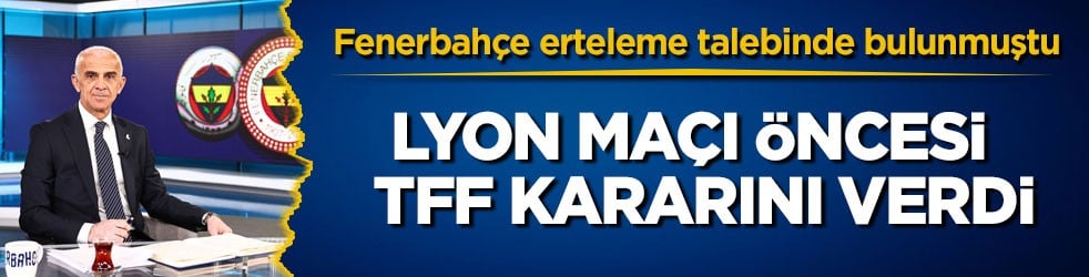Fenerbahçe erteleme talebinde bulunmuştu! Lyon maçı öncesi TFF kararını verdi