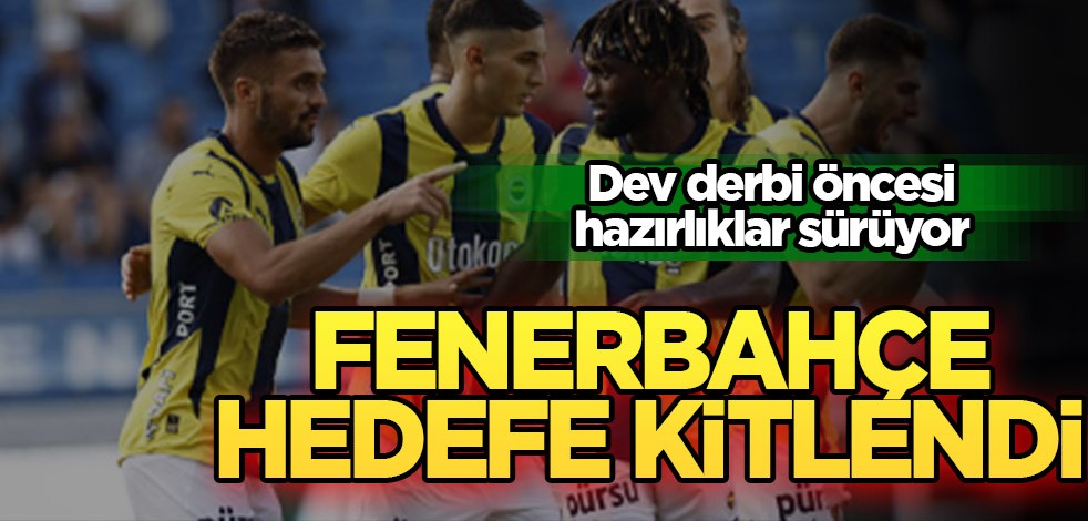 Fenerbahçe hedefe kitlendi! Dev derbi öncesi hazırlıklar sürüyor