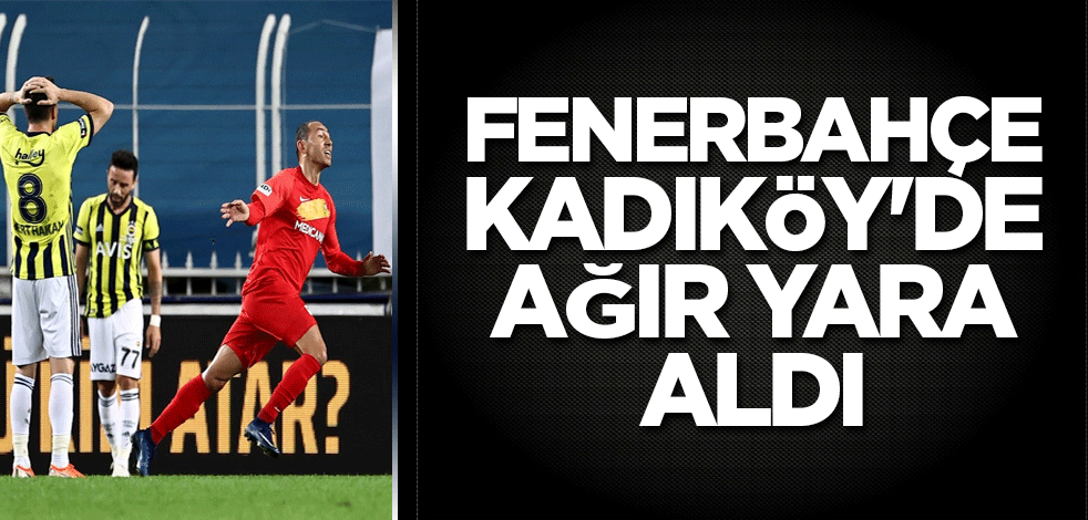 Fenerbahçe Kadıköy'de ağır yara aldı