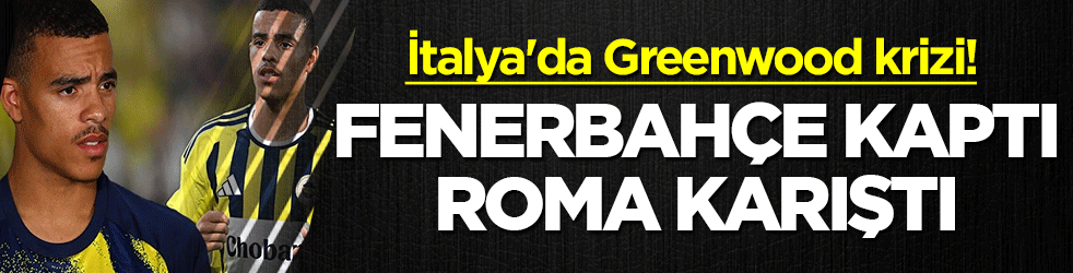 Fenerbahçe kaptı, Roma karıştı: İtalya'da Greenwood krizi!