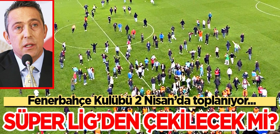 Fenerbahçe Kulübü resmen açıkladı! 2 Nisan'da Süper Lig'den çekilecek mi çekilmeyecek mi! Süper Lig’den çekilmesi dahil konular görüşülecek!