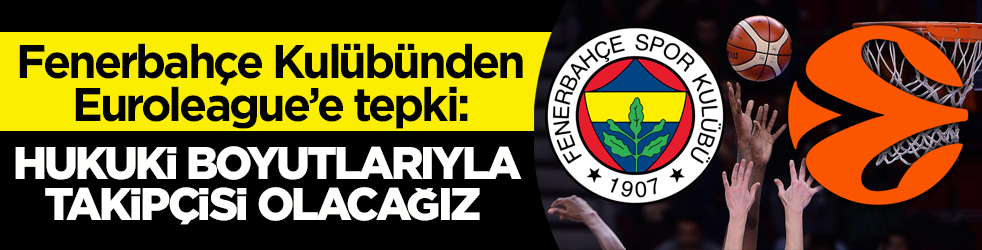 Fenerbahçe Kulübünden Euroleague’e tepki: Hukuki boyutlarıyla takipçisi olacağız