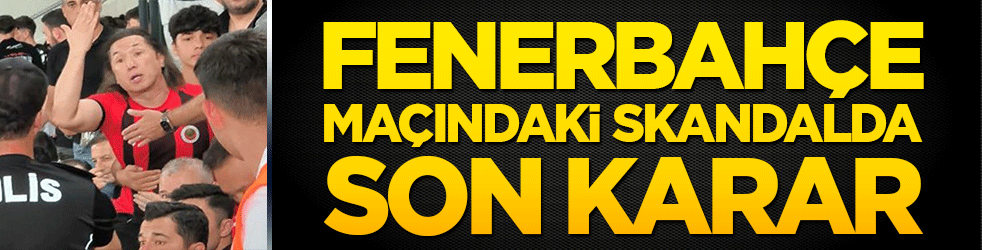 Fenerbahçe maçındaki skandalda son karar