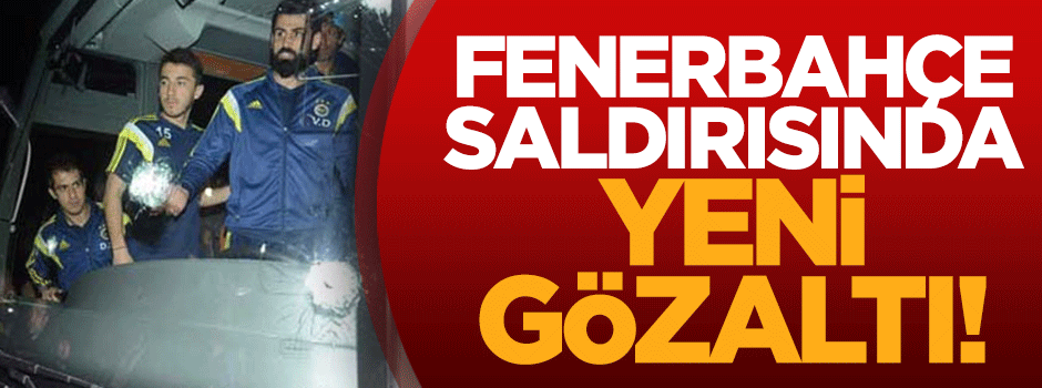 Fenerbahçe saldırısında yeni gözaltı!