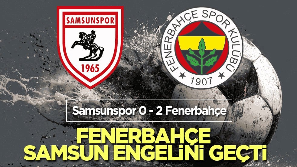 Fenerbahçe Samsun engelini geçti