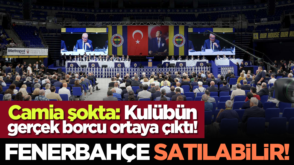 Fenerbahçe satılabilir! Camia şokta: Kulübün gerçek borcu ortaya çıktı!