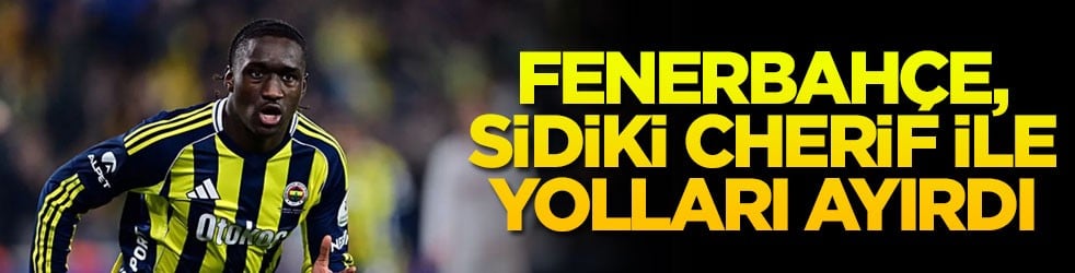 Fenerbahçe, Sidiki Cherif ile yolları ayırdı