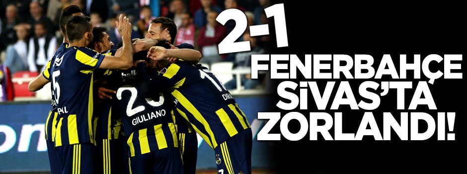Fenerbahçe Sivas'ta zorlandı! 2-1