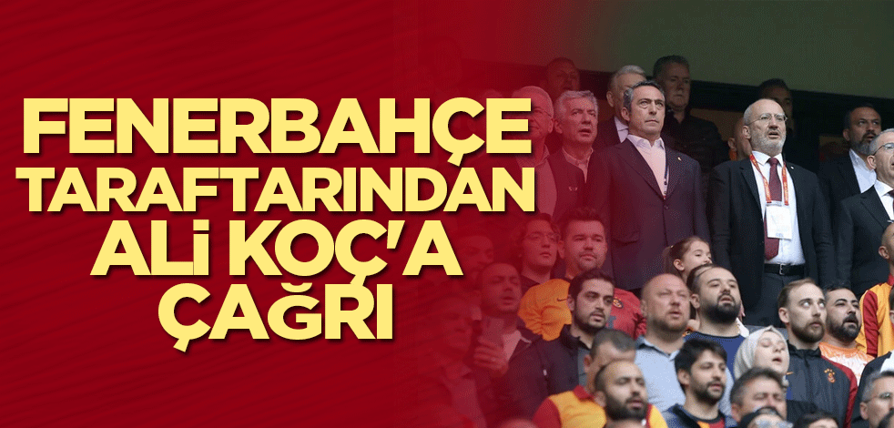 Fenerbahçe taraftarından Ali Koç'a çağrı