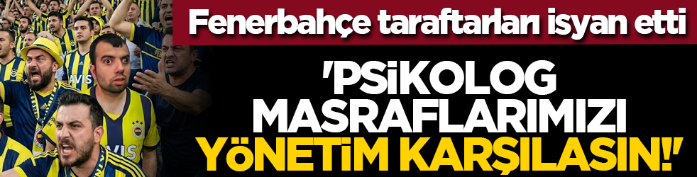 Fenerbahçe taraftarları isyan etti: 'Psikolog masraflarımızı yönetim karşılasın!'
