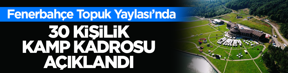 Fenerbahçe Topuk Yaylası’nda! 30 kişilik kamp kadrosu açıklandı