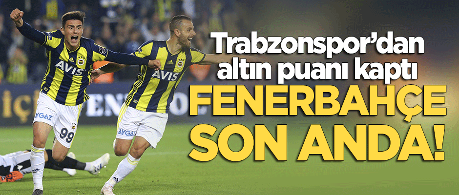 Fenerbahçe, Trabzonspor'dan 1 puanı son anda aldı!