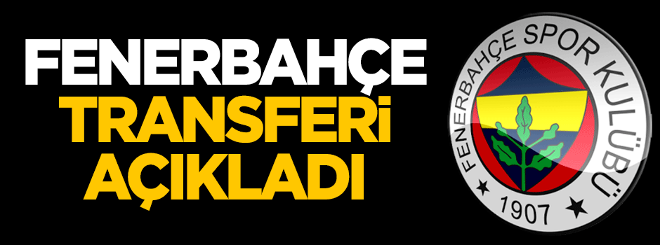 Fenerbahçe transferi açıkladı!