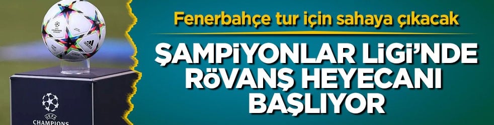Fenerbahçe tur için sahaya çıkacak! Şampiyonlar Ligi’nde rövanş heyecanı başlıyor