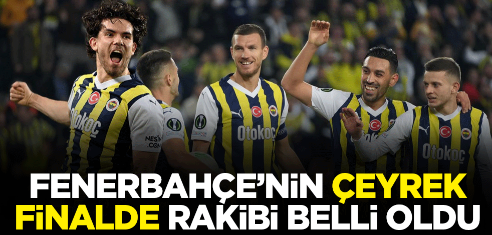 Fenerbahçe, UEFA Avrupa Konferans Ligi çeyrek finalinde Yunanistan ekibi Olympiakos ile eşleşti