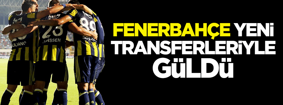 Fenerbahçe yeni transferleriyle güldü