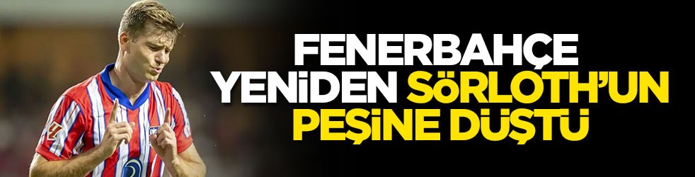 Fenerbahçe, yeniden Sörloth’un peşine düştü