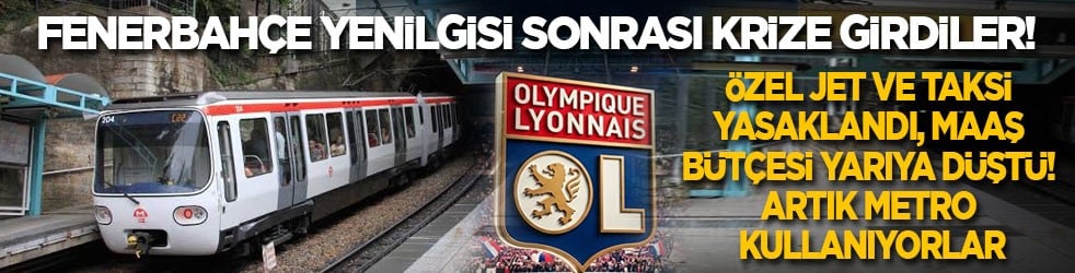 Fenerbahçe yenilgisi sonrası Lyon'da özel jet ve taksi yasaklandı, maaş bütçesi yarıdan fazla düşürüldü! Artık metro kullanıyorlar