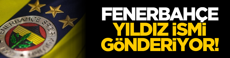 Fenerbahçe yıldız ismi gönderiyor!