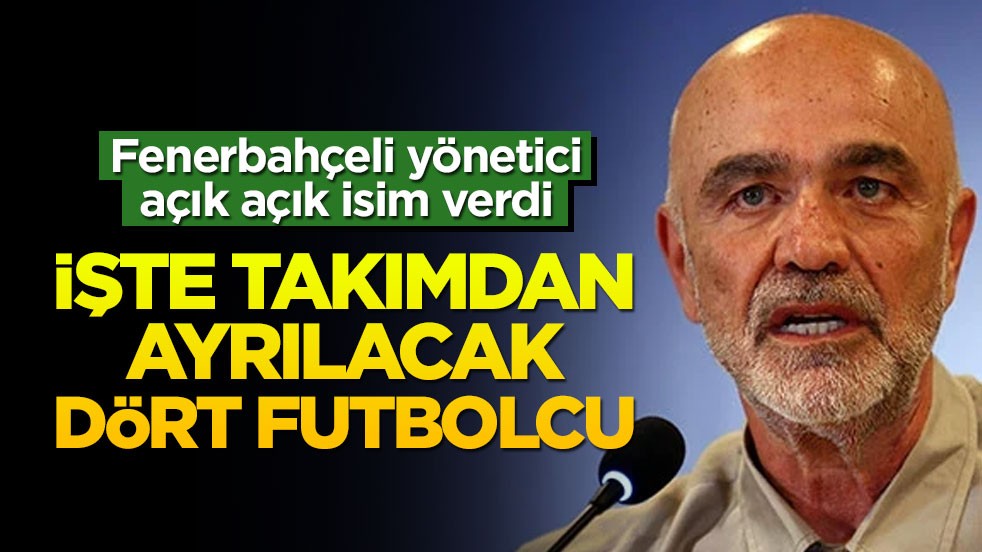Fenerbahçe yöneticisi Cihan Kamer, takımdan ayrılacak 4 oyuncunun isimlerini açıkladı