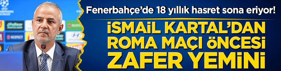 Fenerbahçe’de 18 yıllık dev hasret sona eriyor! İsmail Kartal’dan Roma maçı öncesi zafer yemini!