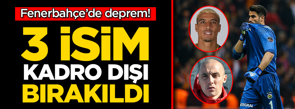 Fenerbahçe'de 3 isim kadro dışı bırakıldı!