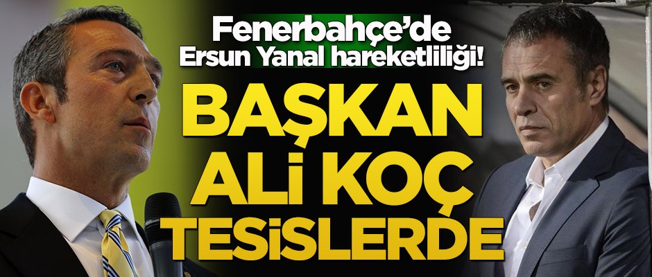 Fenerbahçe’de Ersun Yanal hareketliliği!