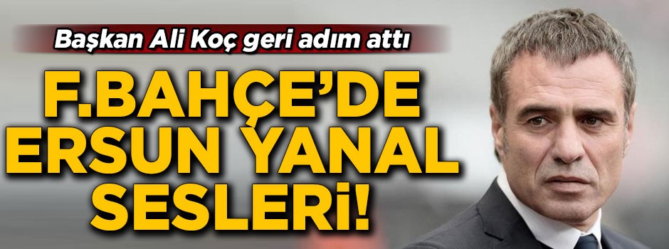 Fenerbahçe'de Ersun Yanal sesleri! Ali Koç geri adım attı
