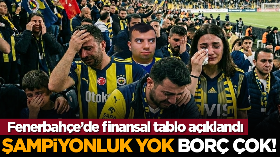 Fenerbahçe’de finansal tablo açıklandı: Şampiyonluk yok borç çok!