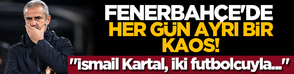 Fenerbahçe'de her gün ayrı bir kaos: "İsmail Kartal, iki futbolcuyla..."