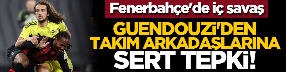 Fenerbahçe'de iç savaş: Guendouzi'den takım arkadaşlarına sert tepki!