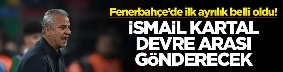 Fenerbahçe’de ilk ayrılık belli oldu! İsmail Kartal devre arası gönderecek