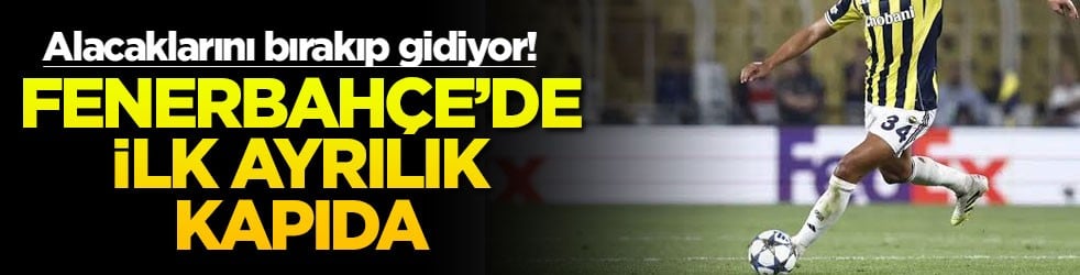 Fenerbahçe’de ilk ayrılık kapıda: Alacaklarını bırakıp gidiyor