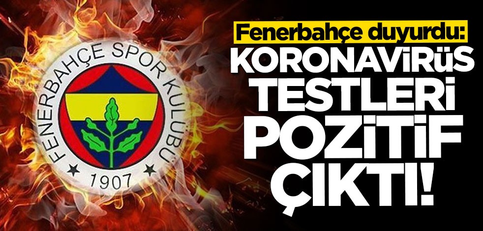 Fenerbahçe'de koronavirüs krizi: Testleri pozitif çıktı