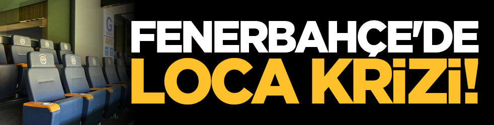 Fenerbahçe'de loca krizi!