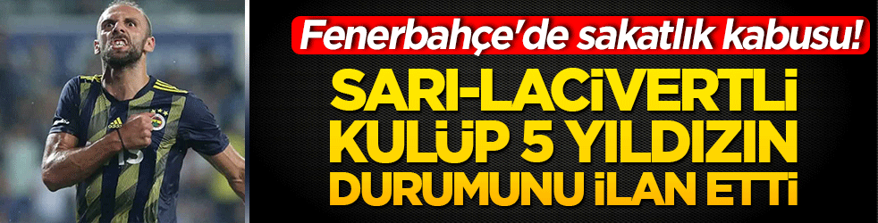 Fenerbahçe'de sakatlık kabusu! Sarı-lacivertli kulüp 5 yıldızın durumunu ilan etti!
