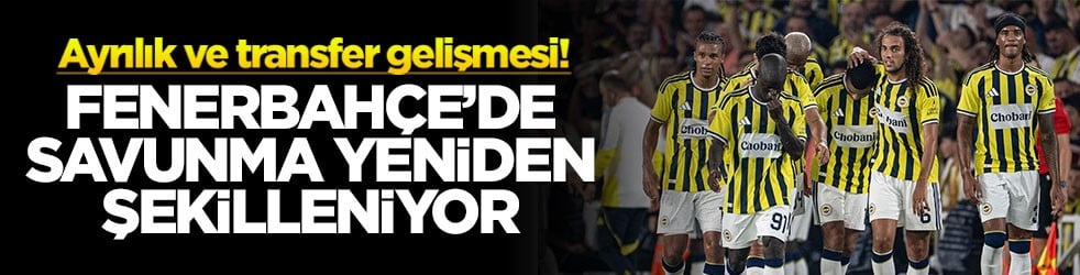 Fenerbahçe’de savunma yeniden şekilleniyor: Ayrılık ve transfer gelişmesi