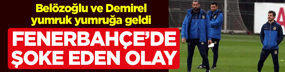 Fenerbahçe'de şoke eden olay! Belözoğlu ve Demirel yumruk yumruğa geldi
