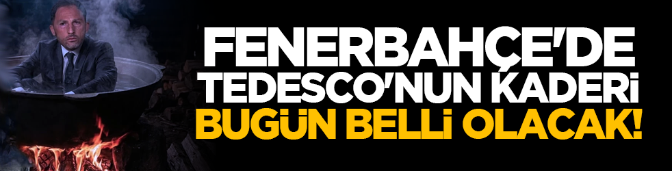 Fenerbahçe'de Tedesco'nun kaderi bugün belli olacak!
